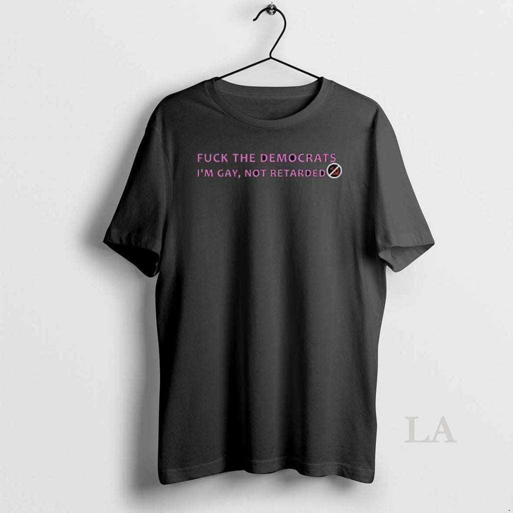 Original Fuck The Democrats Im Gay Not Retarded Shirt Hoodie Sweatshirt | PurePodTees.com