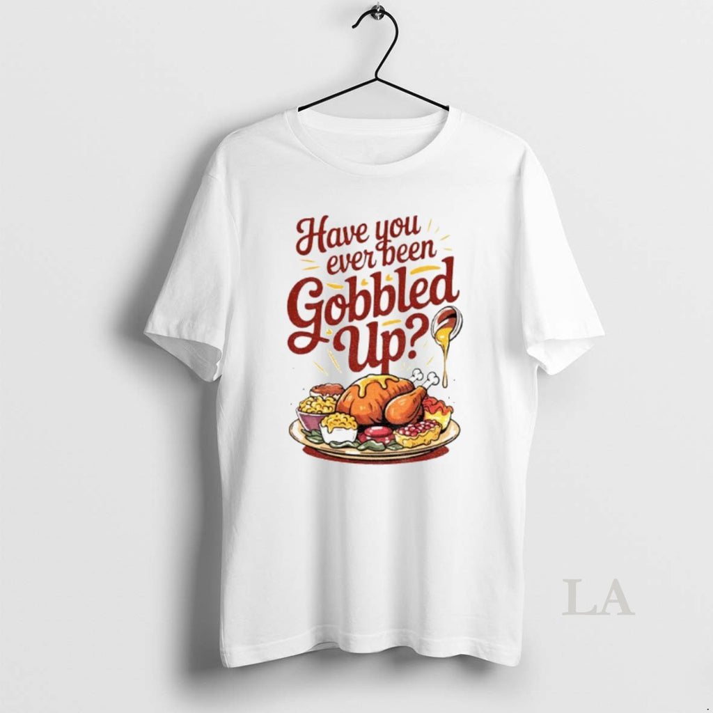 Original Funny Thanksgiving Have You Ever Been Gobbled Up Shirt Hoodie Sweatshirt | PurePodTees.com