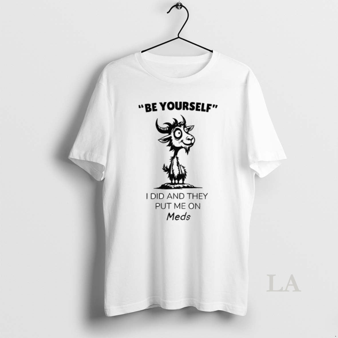 Original Funny Goat Be Yourself I Di And They Put Me On Meds Shirt Hoodie Sweatshirt | PurePodTees.com