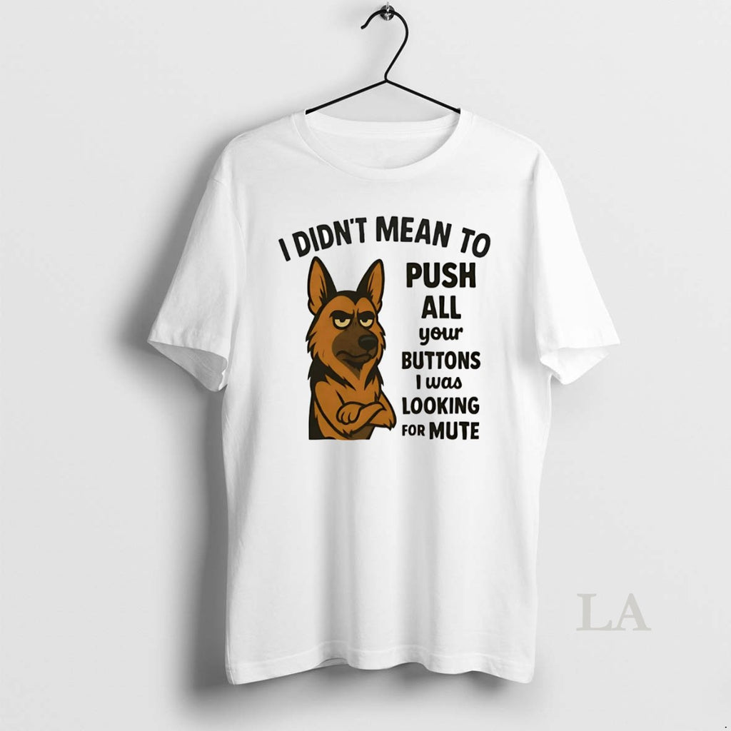 Original German Shepherd I Didnt Mean Push All Your Buttons I Was Looking Mute Shirt Hoodie Sweatshirt | PurePodTees.com