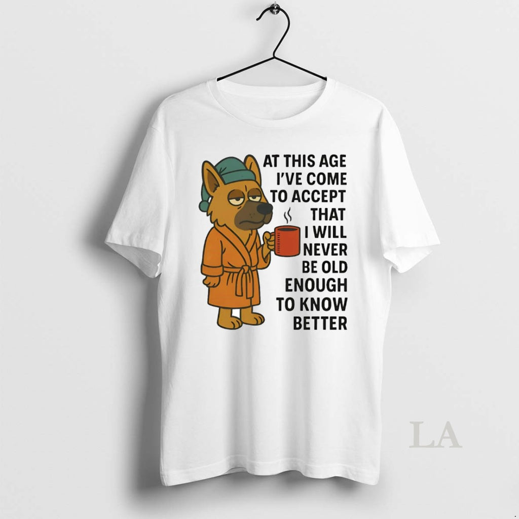Original German Shepherd At This Age Ive Come To Accept That I Will Never Be Shirt Hoodie Sweatshirt | PurePodTees.com