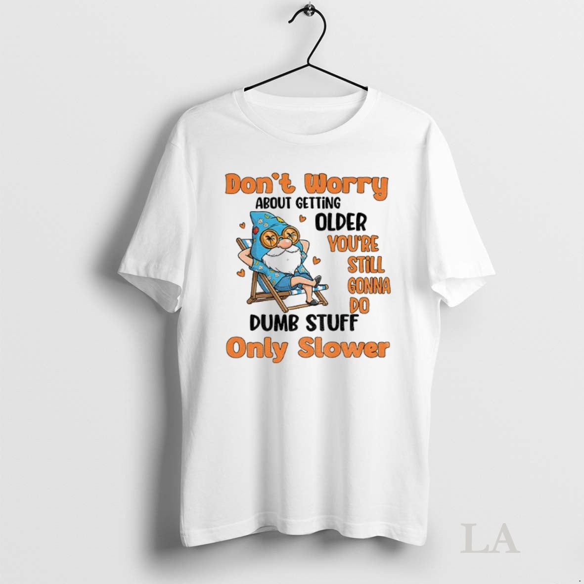 Original Gnome Dont Worry About Getting Older Youre Still Gonna Do Dumb Stuff Only Slower Shirt Hoodie Sweatshirt
