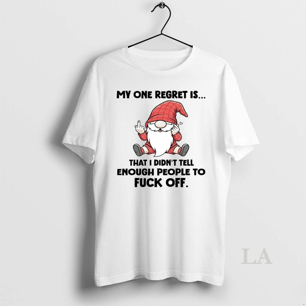 Original Gnome My One Regret Is That I Didnt Tell Enough People To Fuck Off Shirt Hoodie Sweatshirt | PurePodTees.com