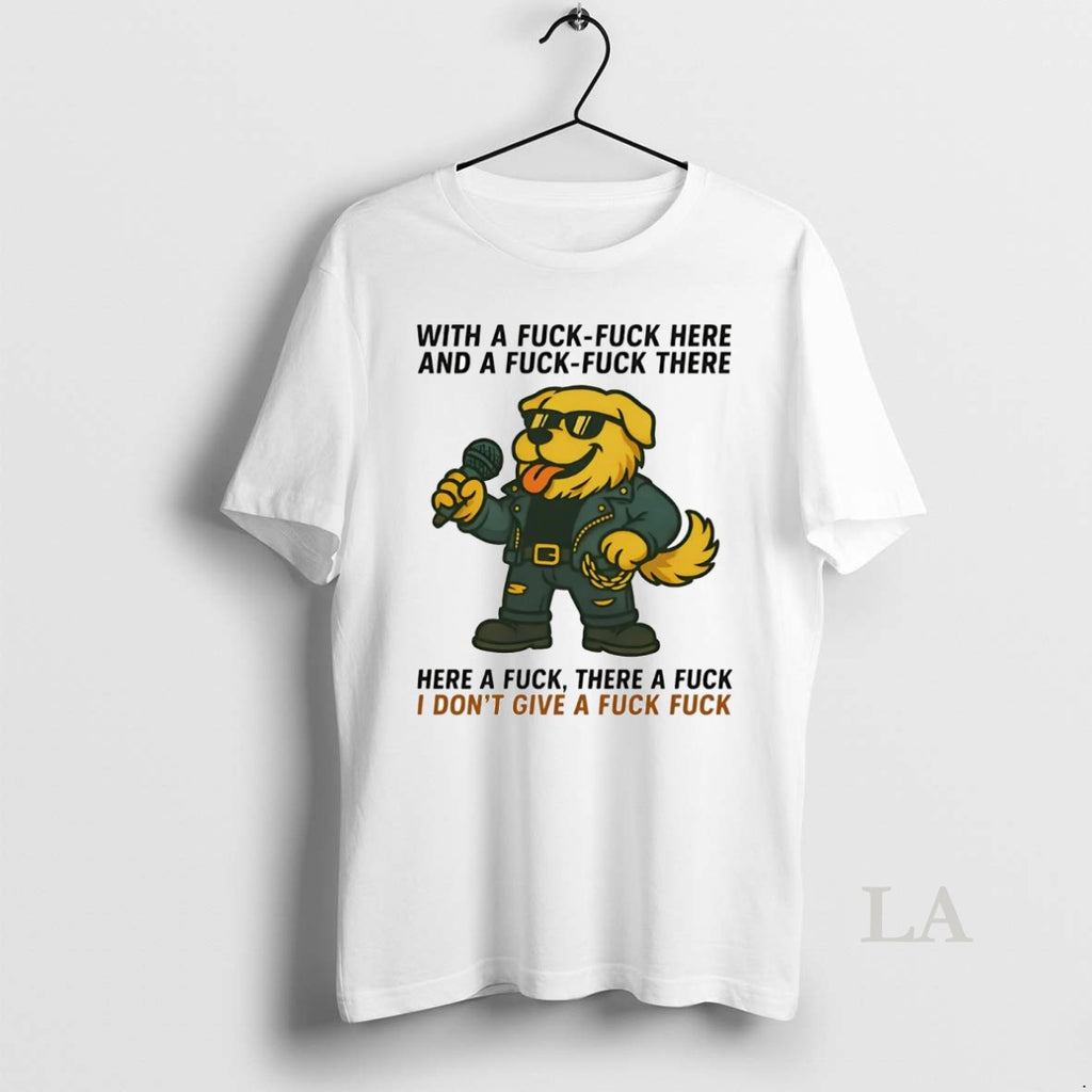 Original Golden Retriever With A Fuck Fuck Here And A Fuck There Shirt Hoodie Sweatshirt | PurePodTees.com
