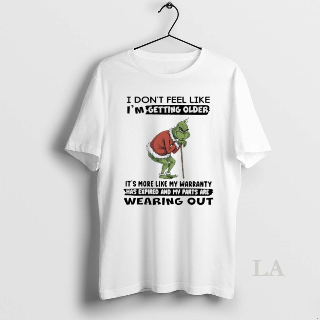 Original Grinch Christmas I Dont Feel Like Im Getting Older Its More Like My Warranty Shirt Hoodie Sweatshirt