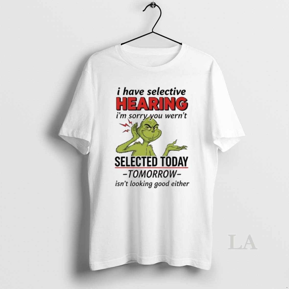 Original Grinch I Have Selective Hearing Im Sorry You Wernt Selected Today Tomorrow Shirt Hoodie Sweatshirt | PurePodTees.com