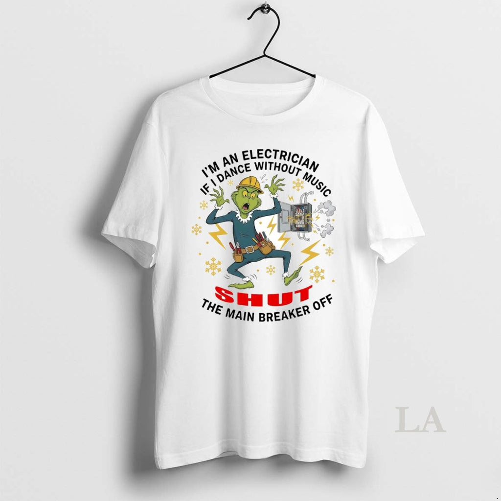 Original Grinch If I Dance Without Music Im An Electrician Shut The Main Breaker Off Shirt Hoodie Sweatshirt