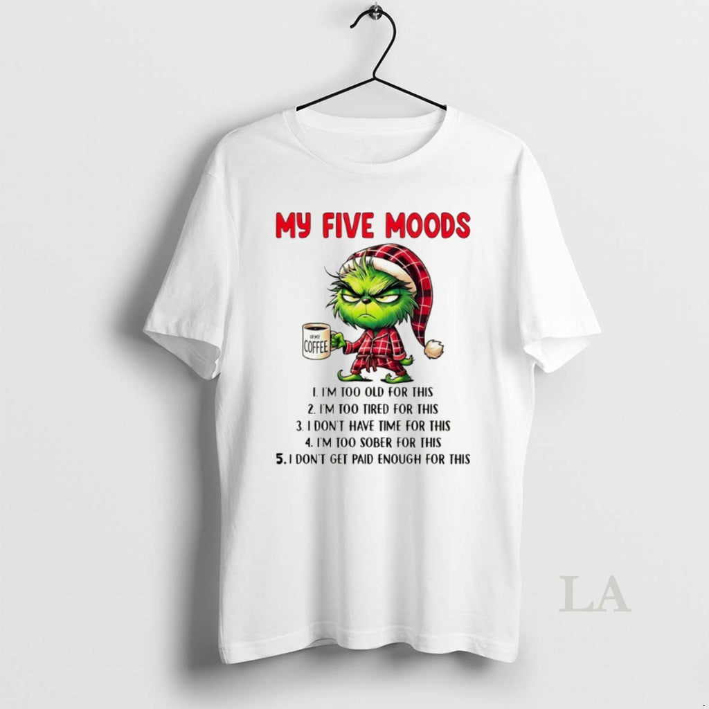 Original Grinch My Five Moods Im Too Old For This Im Too Tired For This Shirt Hoodie Sweatshirt | PurePodTees.com