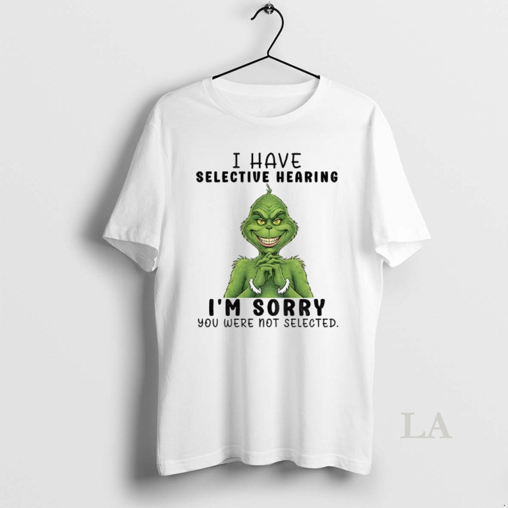 Original Grinch Smile I Have Selective Hearing Im Sorry You Were Not Selected Christmas Shirt Hoodie Sweatshirt