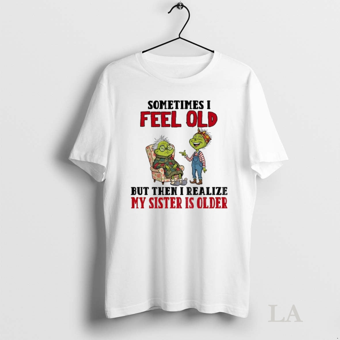 Original Grinch Sometimes I Feel Old But Then I Realize My Sister Is Older Christmas Shirt Hoodie Sweatshirt