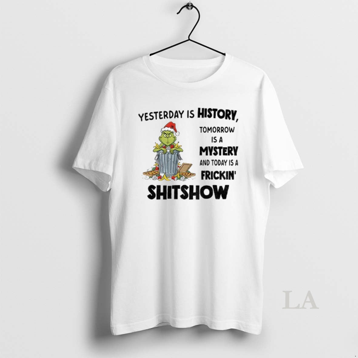 Original Grinch Yesterday Is History Tomorrow Is A Mystery And Today Is A Frickin Shitshow Shirt Hoodie Sweatshirt