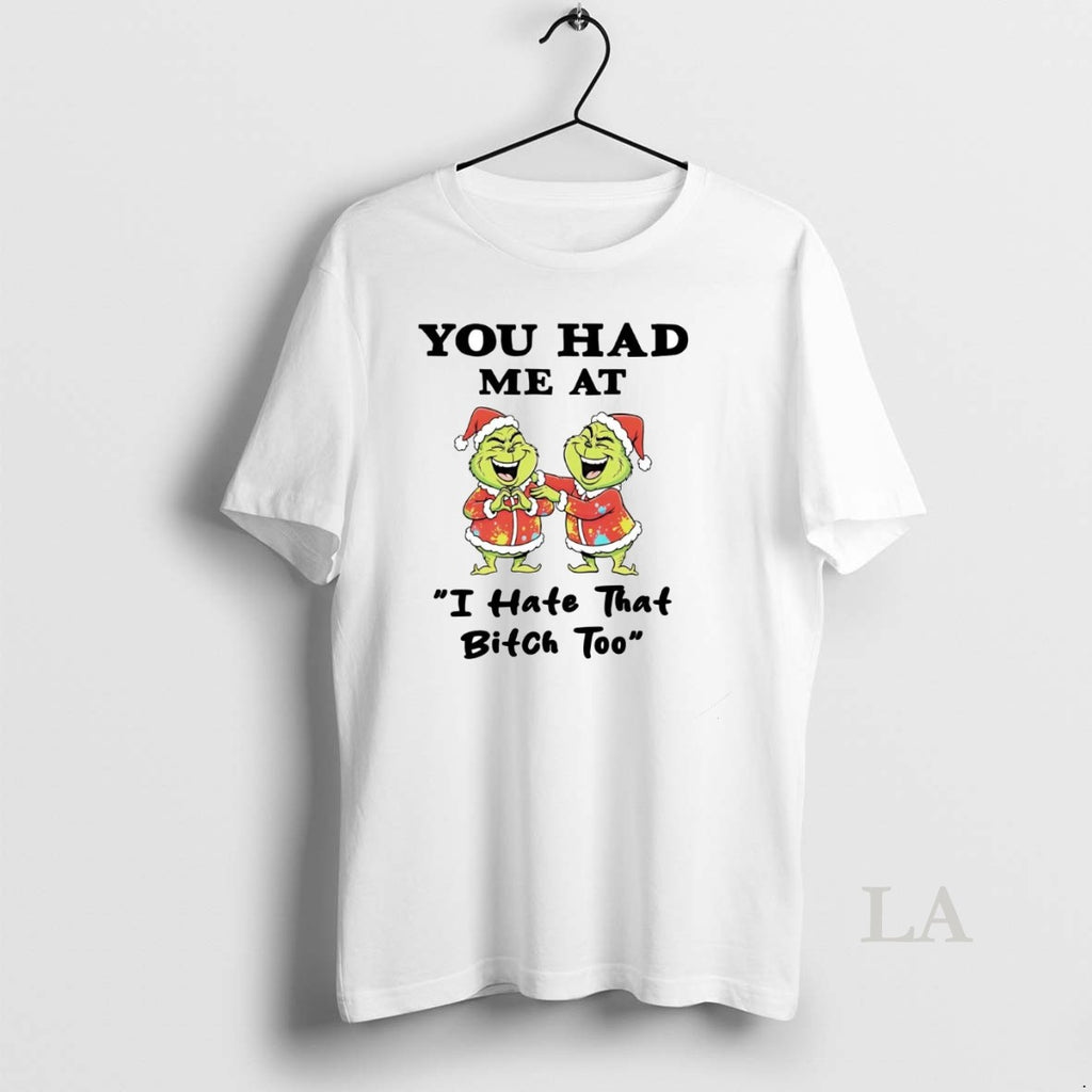Original Grinch You Had Me At I Hate That Bitch Too Christmas Shirt Hoodie Sweatshirt | PurePodTees.com