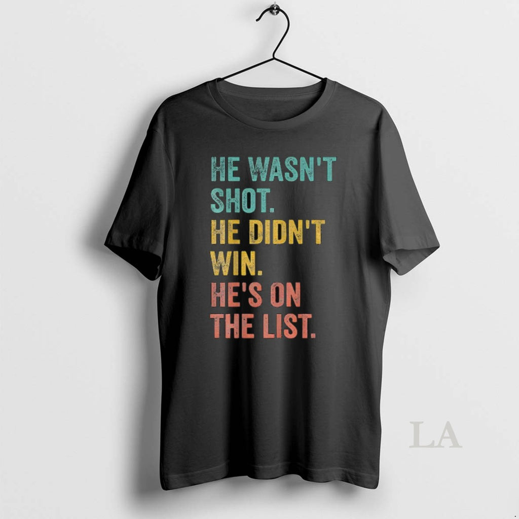 Original He Wasnt Shot He Didnt Win Hes On The List Anti Trump Shirt Hoodie Sweatshirt | PurePodTees.com