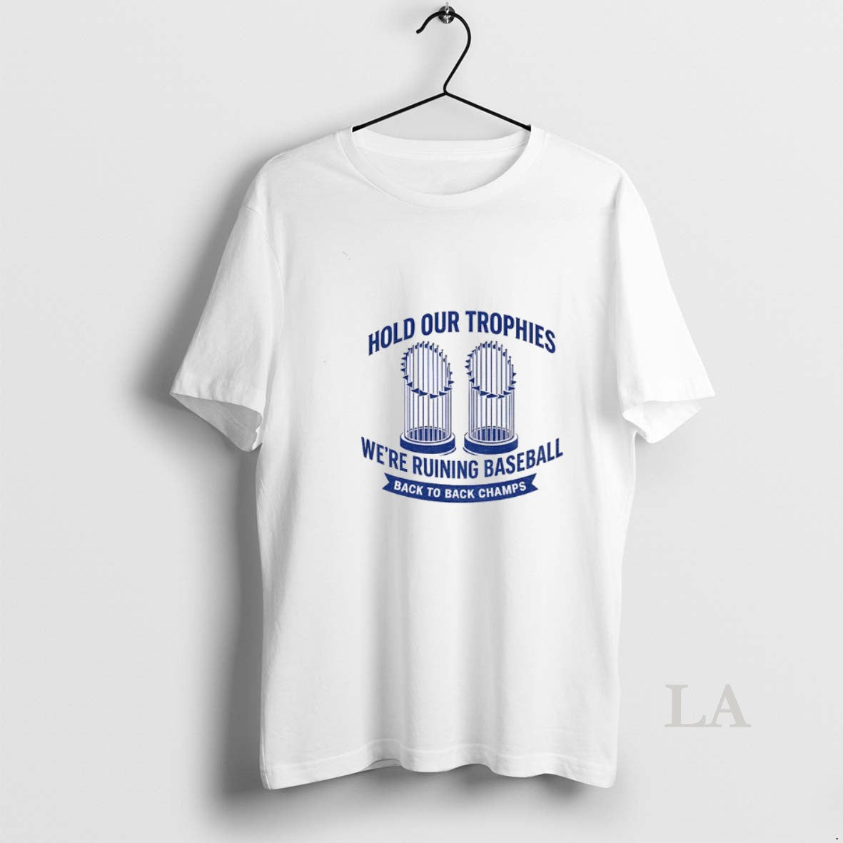 Original Hold Our Trophies Were Ruining Baseball Back To Back Champs Los Angeles Dodgers World Shirt Hoodie Sweatshirt