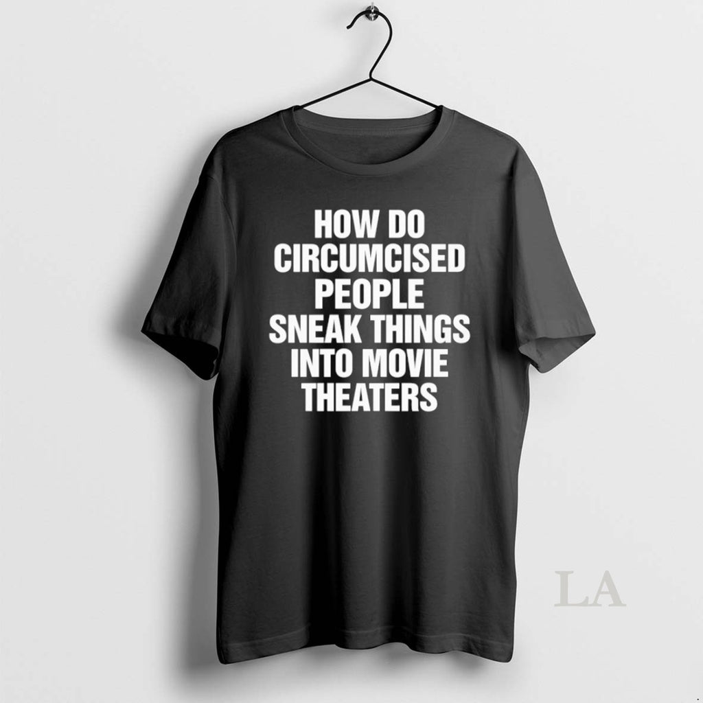 Original How Do Circumcised People Sneak Things Into Movie Theaters Shirt Hoodie Sweatshirt | PurePodTees.com