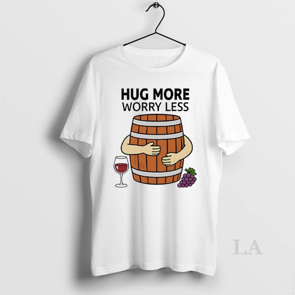Original Hug More Worry Less Wine Barrel Shirt Hoodie Sweatshirt | PurePodTees.com