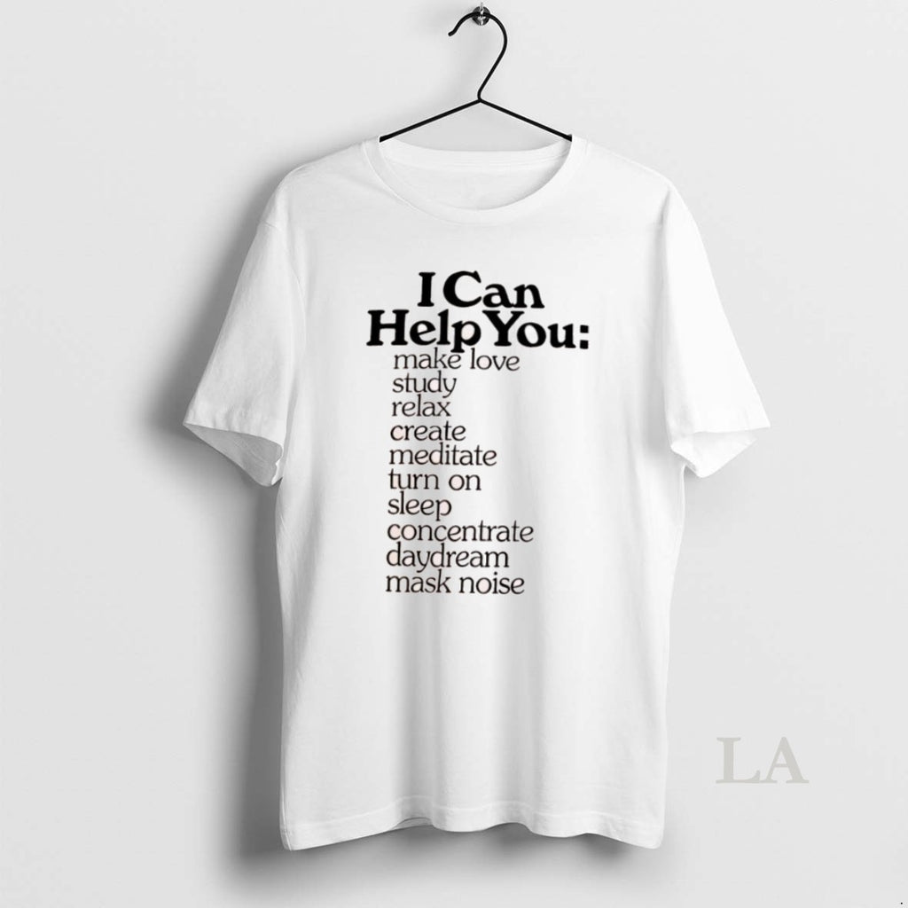 Original I Can Help You Make Love Study Relax Create Meditate Turn On Sleep Concentrate Shirt Hoodie Sweatshirt
