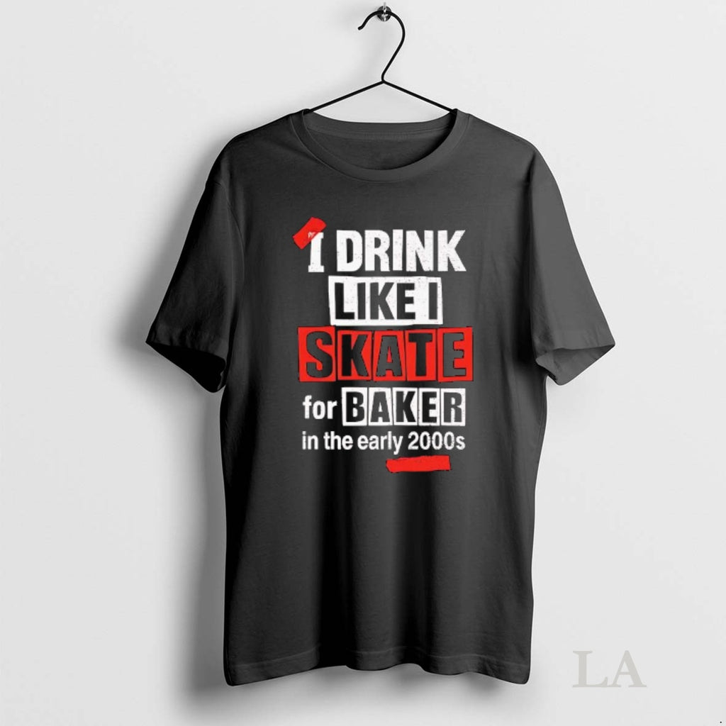Original I Drink Like I Skate For Baker In The Early 2000s Shirt Hoodie Sweatshirt | PurePodTees.com