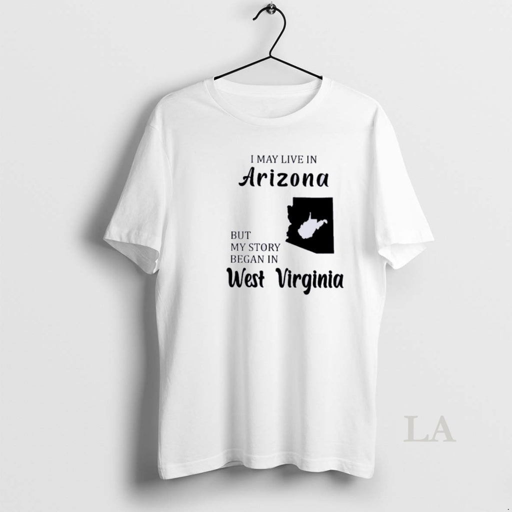 Original I May Live In Arizona But My Story Began In West Virginia Shirt Hoodie Sweatshirt | PurePodTees.com