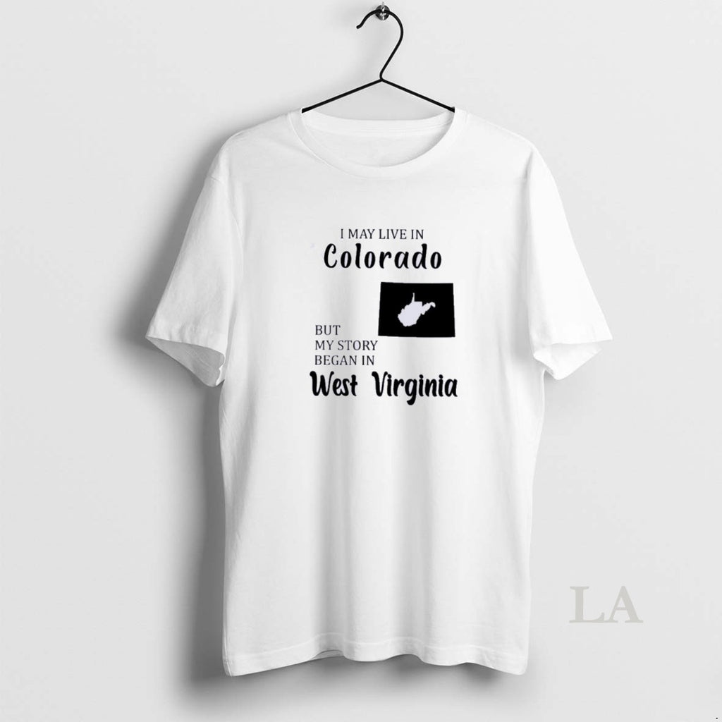 Original I May Live In Colorado But My Story Began In West Virginia Shirt Hoodie Sweatshirt | PurePodTees.com