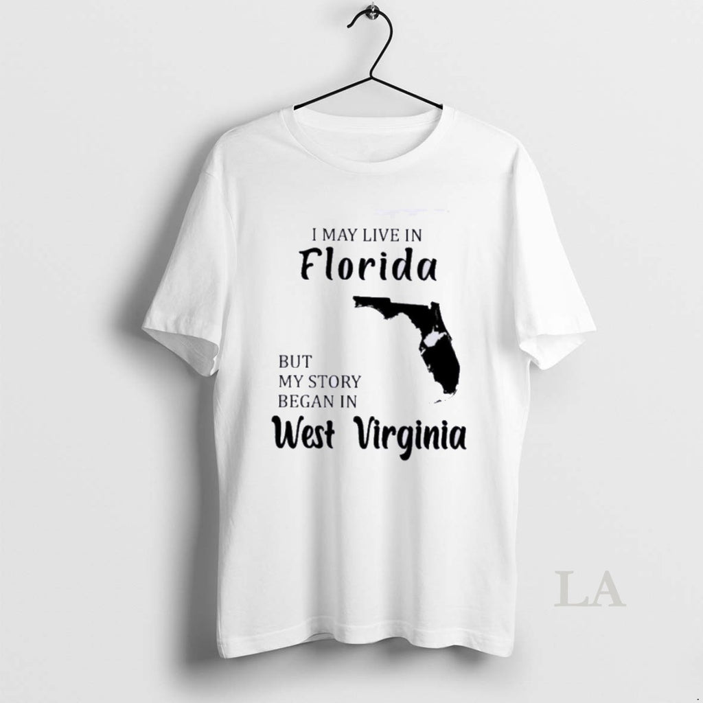 Original I May Live In Florida But My Story Began In West Virginia Shirt Hoodie Sweatshirt | PurePodTees.com