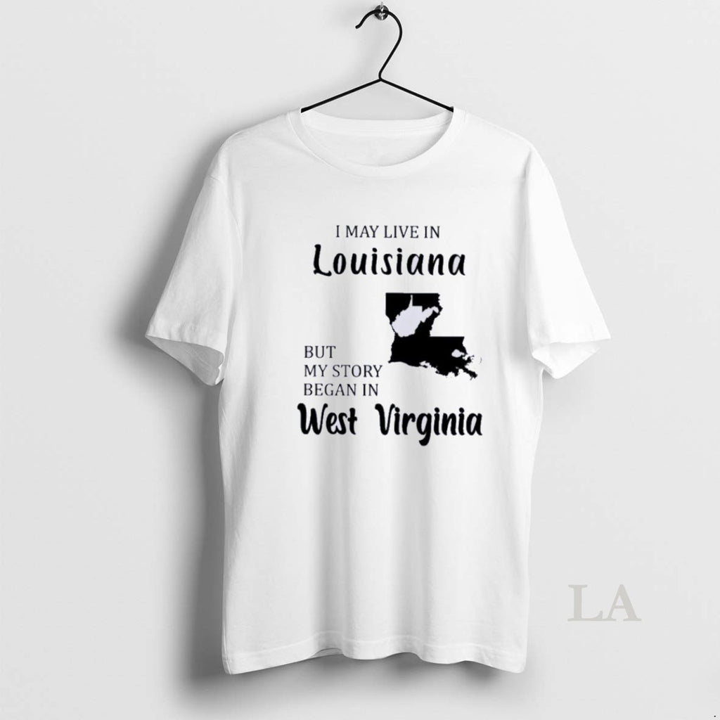 Original I May Live In Louisiana But My Story Began In West Virginia Shirt Hoodie Sweatshirt | PurePodTees.com