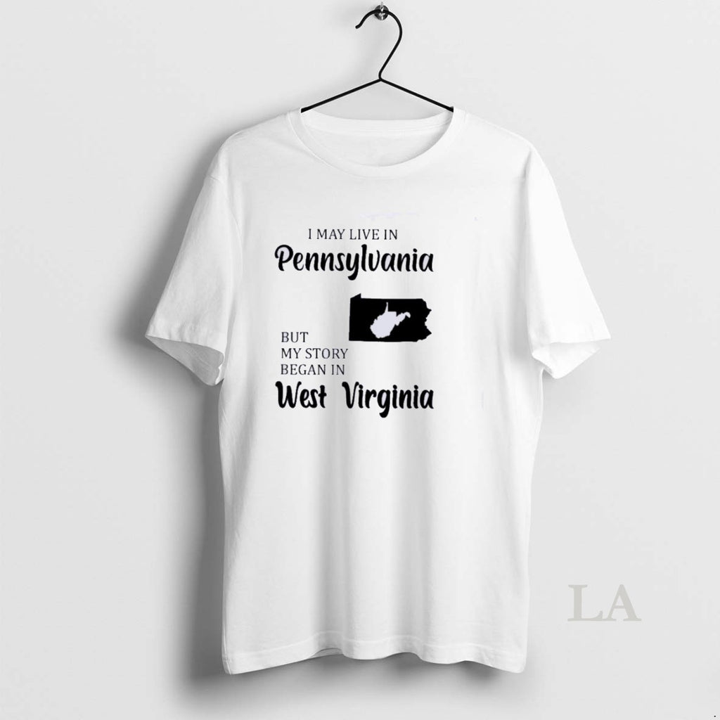 Original I May Live In Pennsylvania But My Story Began In West Virginia Shirt Hoodie Sweatshirt | PurePodTees.com