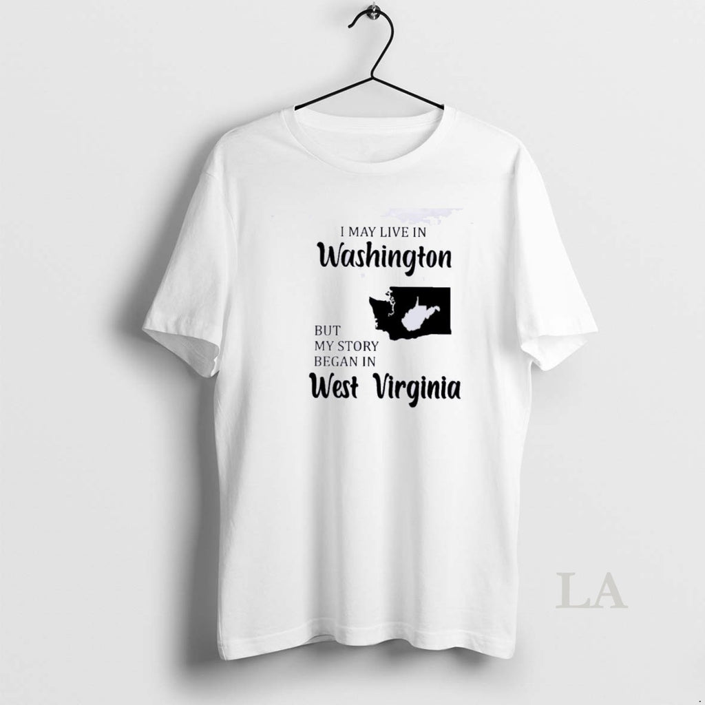 Original I May Live In Washington But My Story Began In West Virginia Shirt Hoodie Sweatshirt | PurePodTees.com