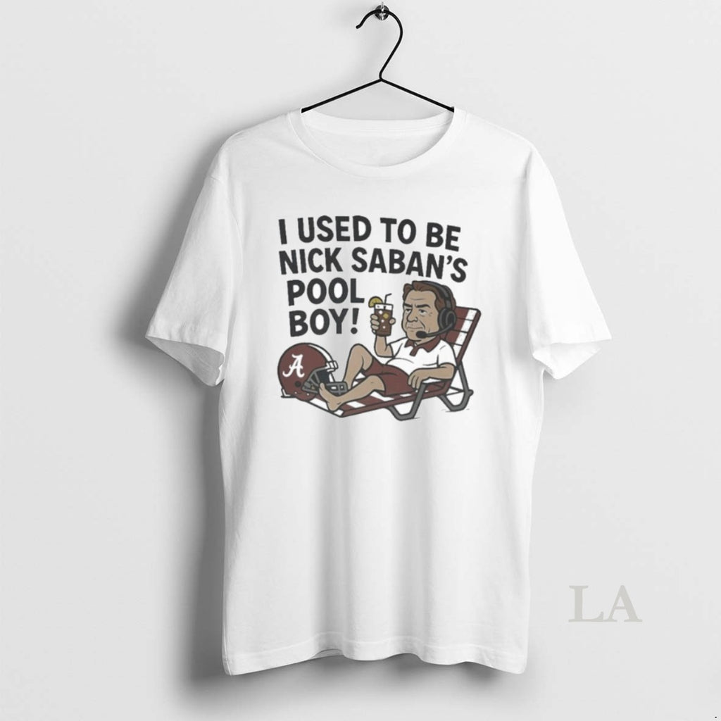 Original I Used To Be Nick Saban S Pool Boy Shirt Hoodie Sweatshirt | PurePodTees.com