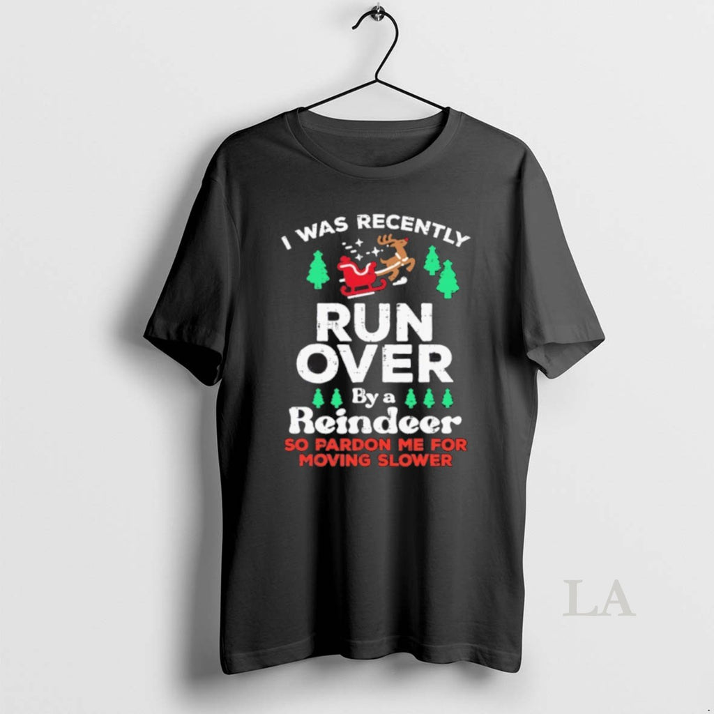 Original I Was Recently Run Over By A Reindeer So Pardon Me For Moving Slower Shirt Hoodie Sweatshirt | PurePodTees.com