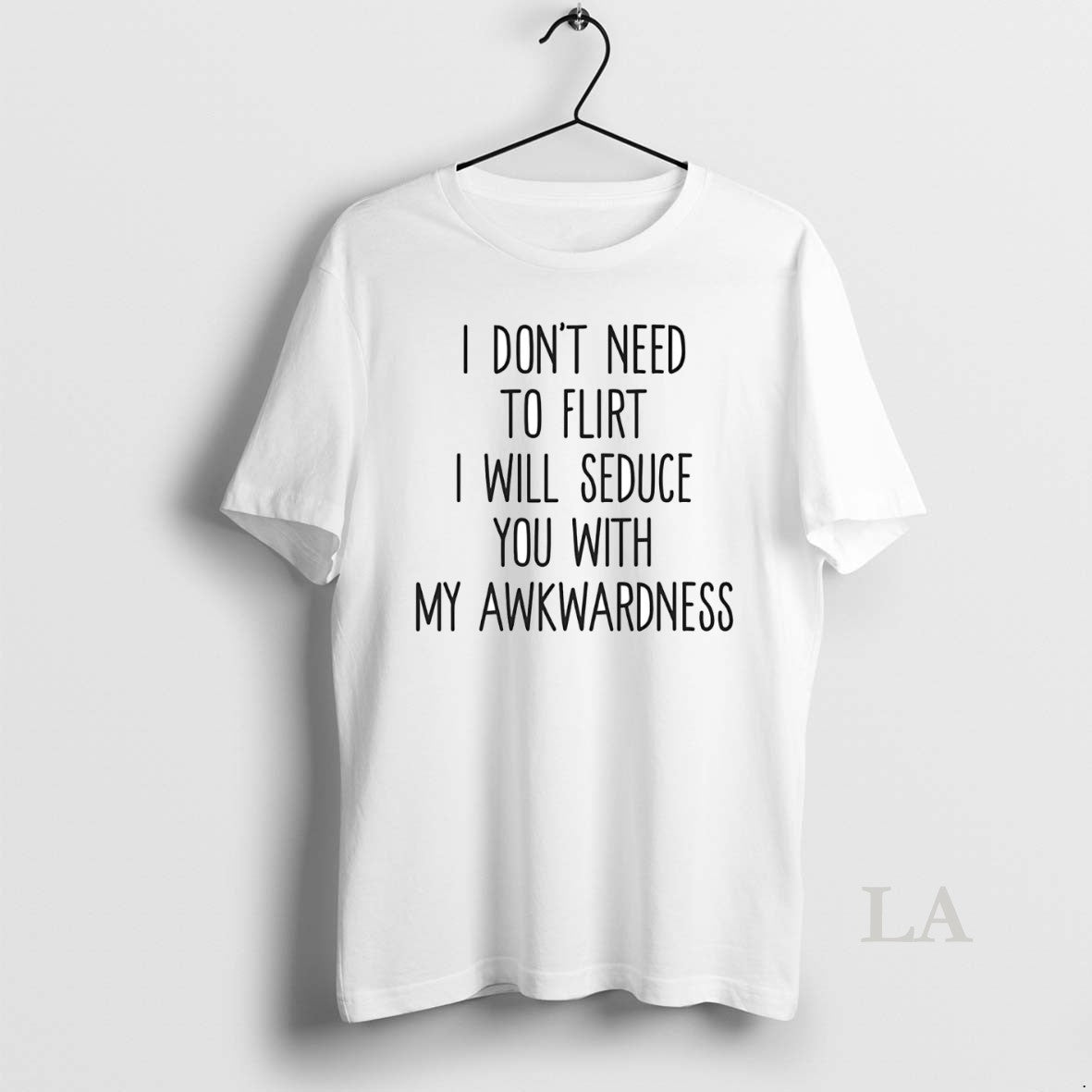 Original I Dont Need To Flirt I Will Seduce You With My Awkwardness Shirt Hoodie Sweatshirt | PurePodTees.com
