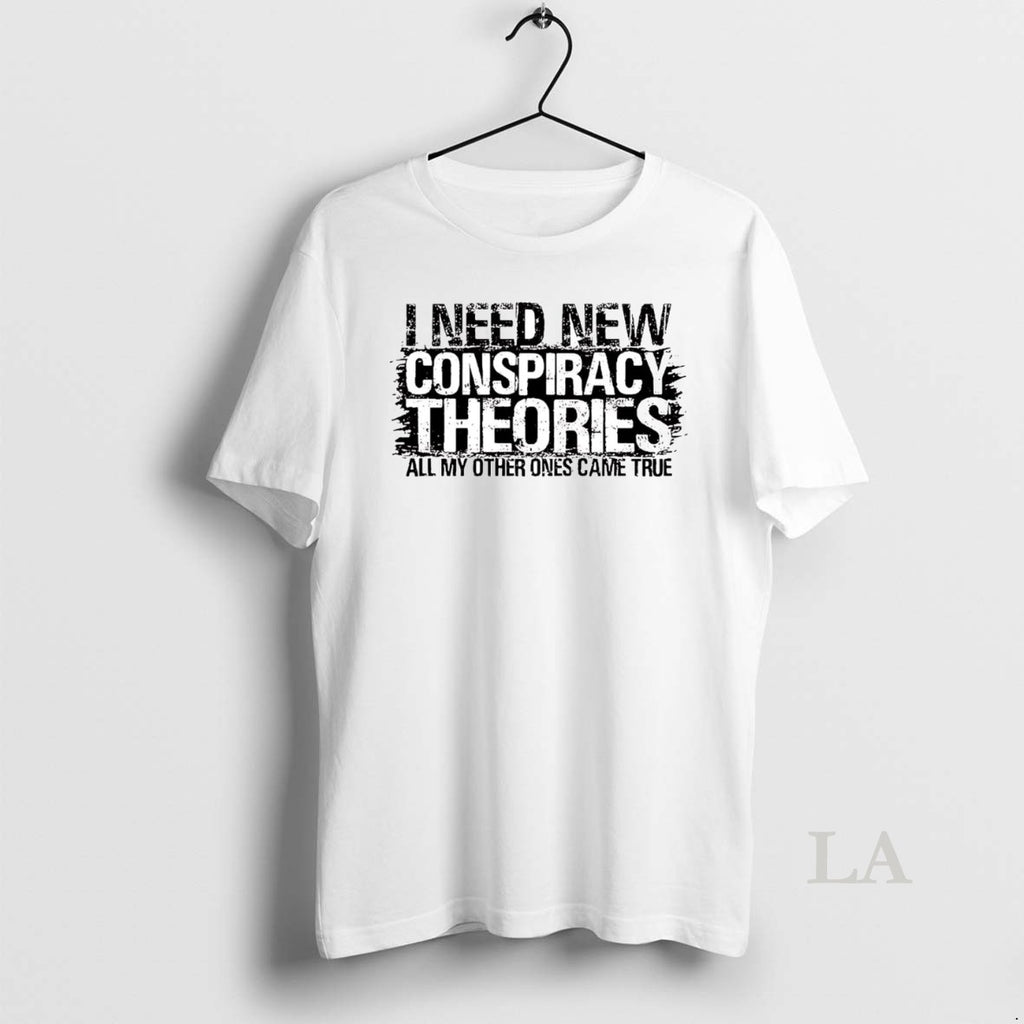Original I Need New Conspiracy Theories All My Other Ones Came True Shirt Hoodie Sweatshirt | PurePodTees.com
