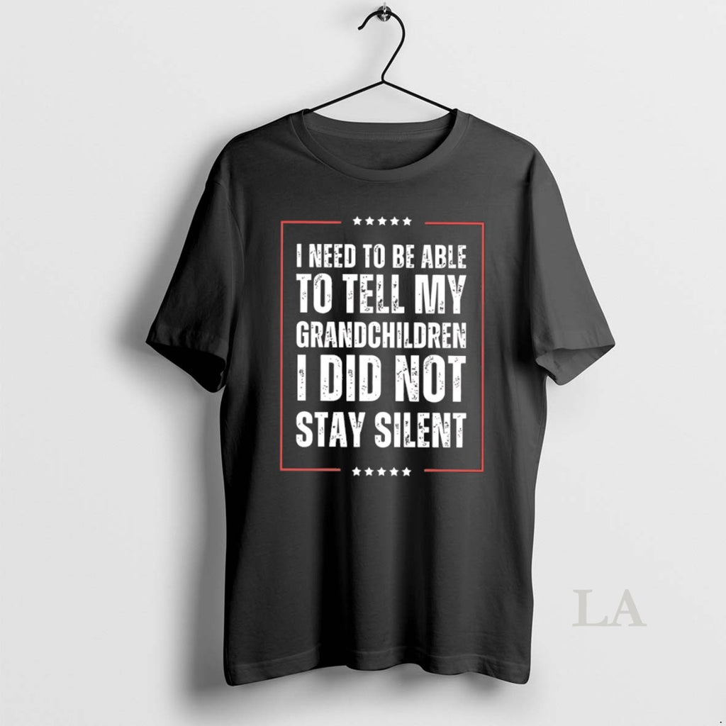 Original I Need To Be Able To Tell My Grandchildren I Did Not Stay Silent