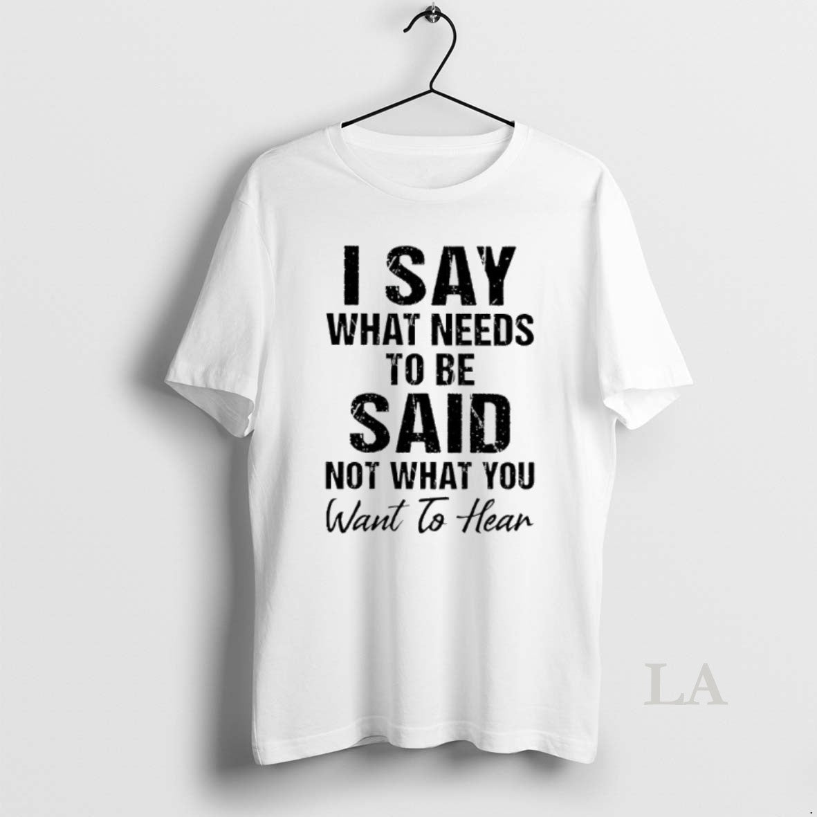 Original I Say What Needs To Be Said Not What You Want To Hear Shirt Hoodie Sweatshirt | PurePodTees.com