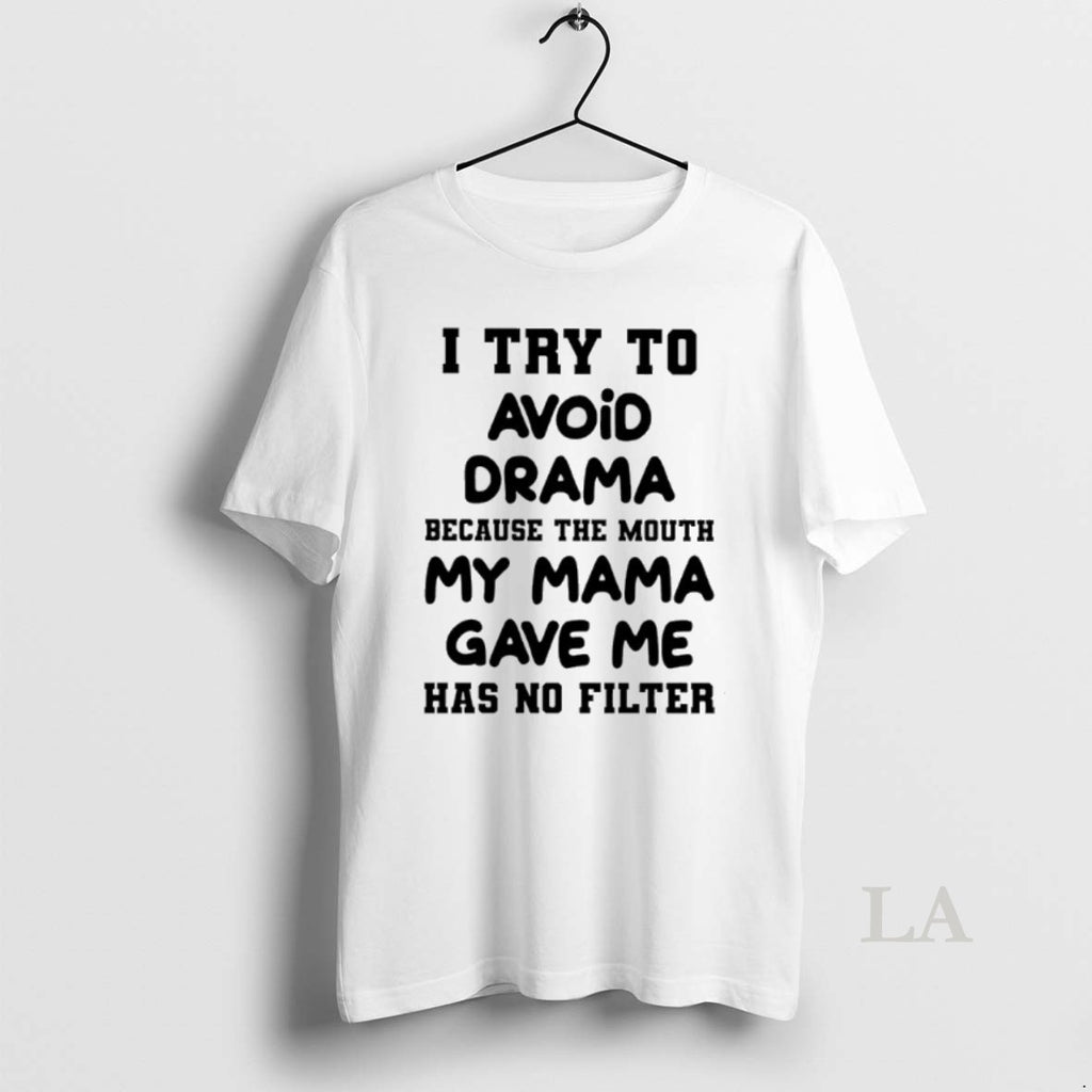 Original I Try To Avoid Drama Because The Mouth My Mama Gave Me Has No Shirt Hoodie Sweatshirt | PurePodTees.com