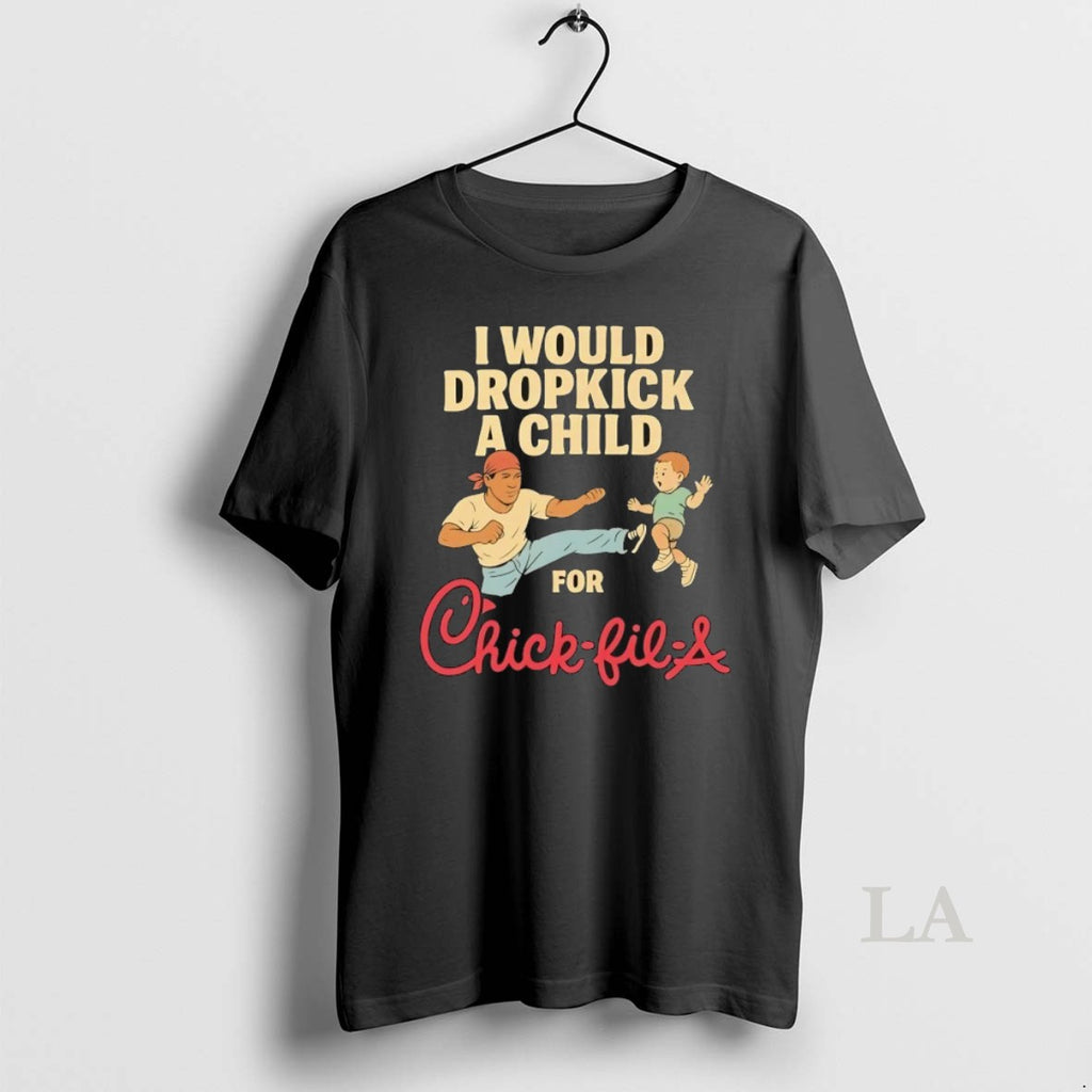 Original I Would Dropkick A Child For Chick Fil A Shirt Hoodie Sweatshirt | PurePodTees.com