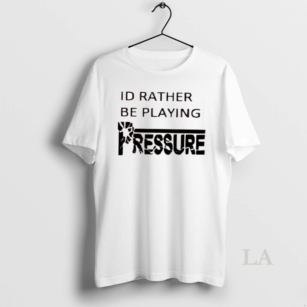 Original Id Rather Be Playing Pressure