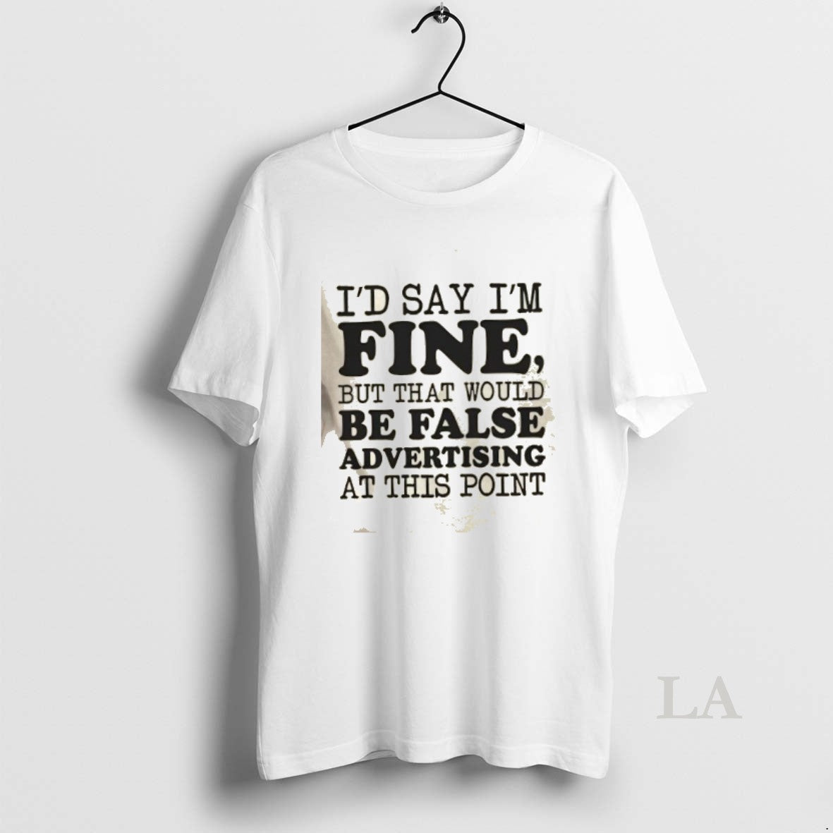 Original Id Say Im Fine But That Would Be False Advertising At This Point Shirt Hoodie Sweatshirt | PurePodTees.com