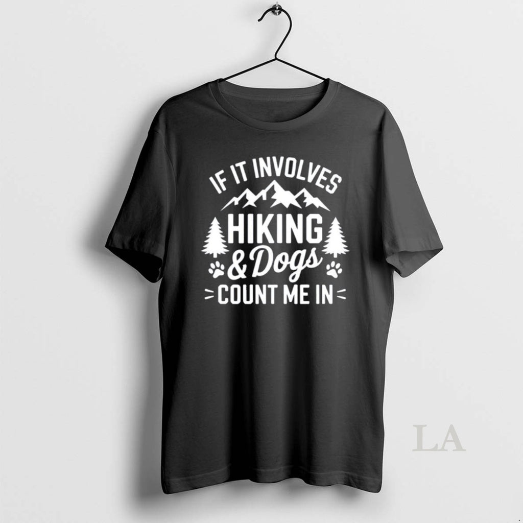 Original If It Involves Hiking Dogs Count Me In Shirt Hoodie Sweatshirt | PurePodTees.com
