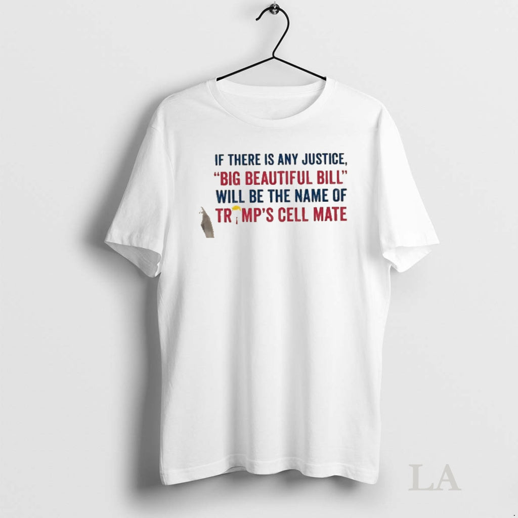 Original If There Is Any Justice Big Beautiful Bill Will Be The Name Of Trumps Shirt Hoodie Sweatshirt | PurePodTees.com