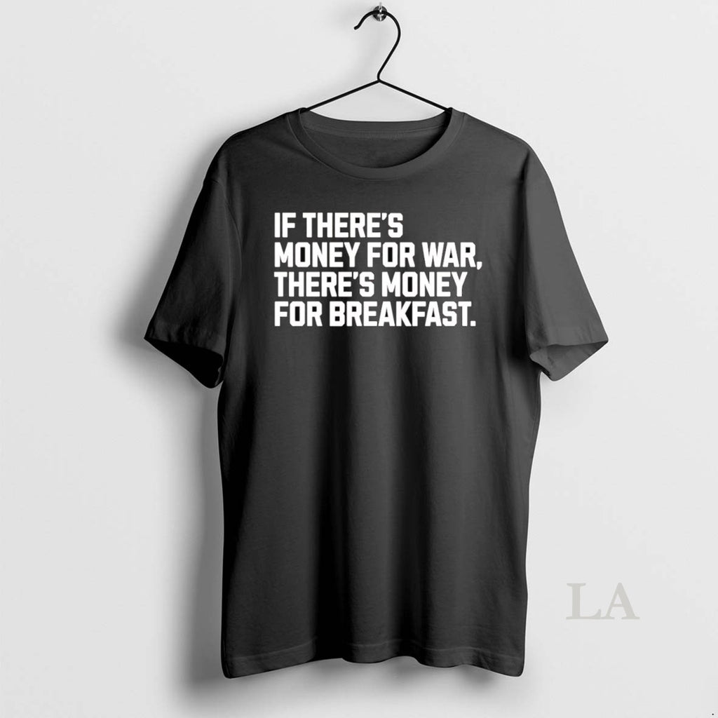 Original If Theres Money For War Theres Money For Breakfast Shirt Hoodie Sweatshirt | PurePodTees.com