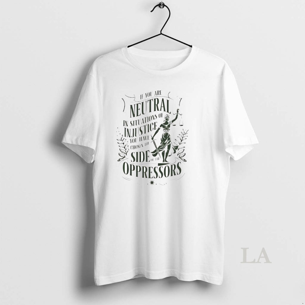 Original If You Are Neutral In Situations Of Injustice Side Of The Oppressors Shirt Hoodie Sweatshirt | PurePodTees.com