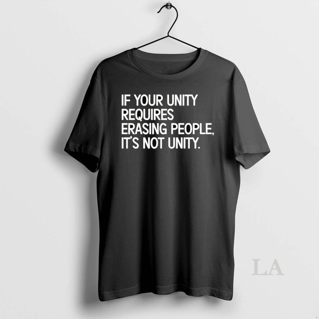 Original If Your Unity Requires Erasing People Its Not Unity Shirt Hoodie Sweatshirt | PurePodTees.com
