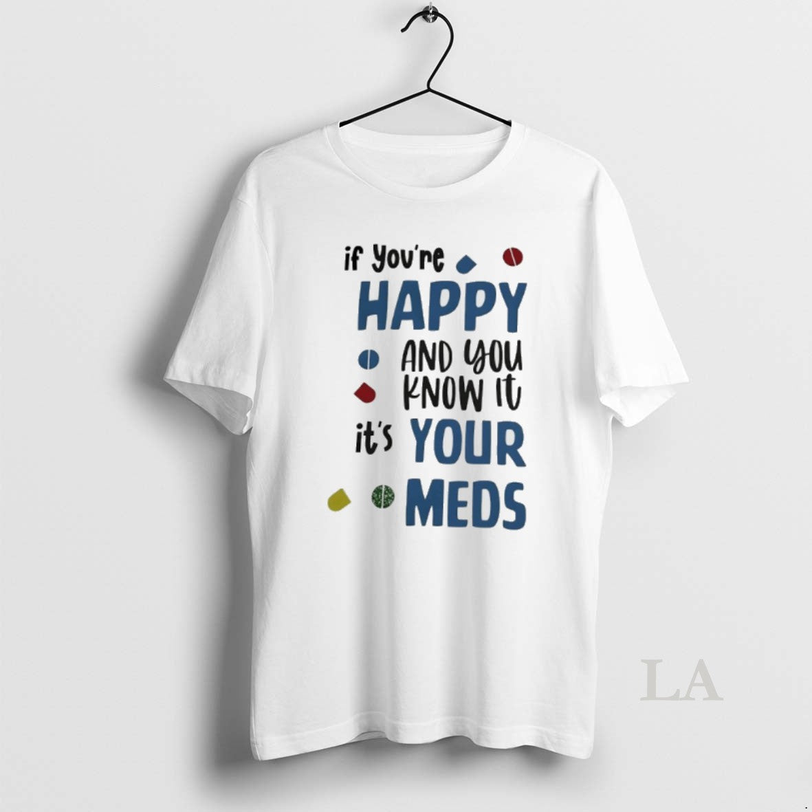 Original If Youre Happy And You Know It Its Your Meds Shirt Hoodie Sweatshirt | PurePodTees.com