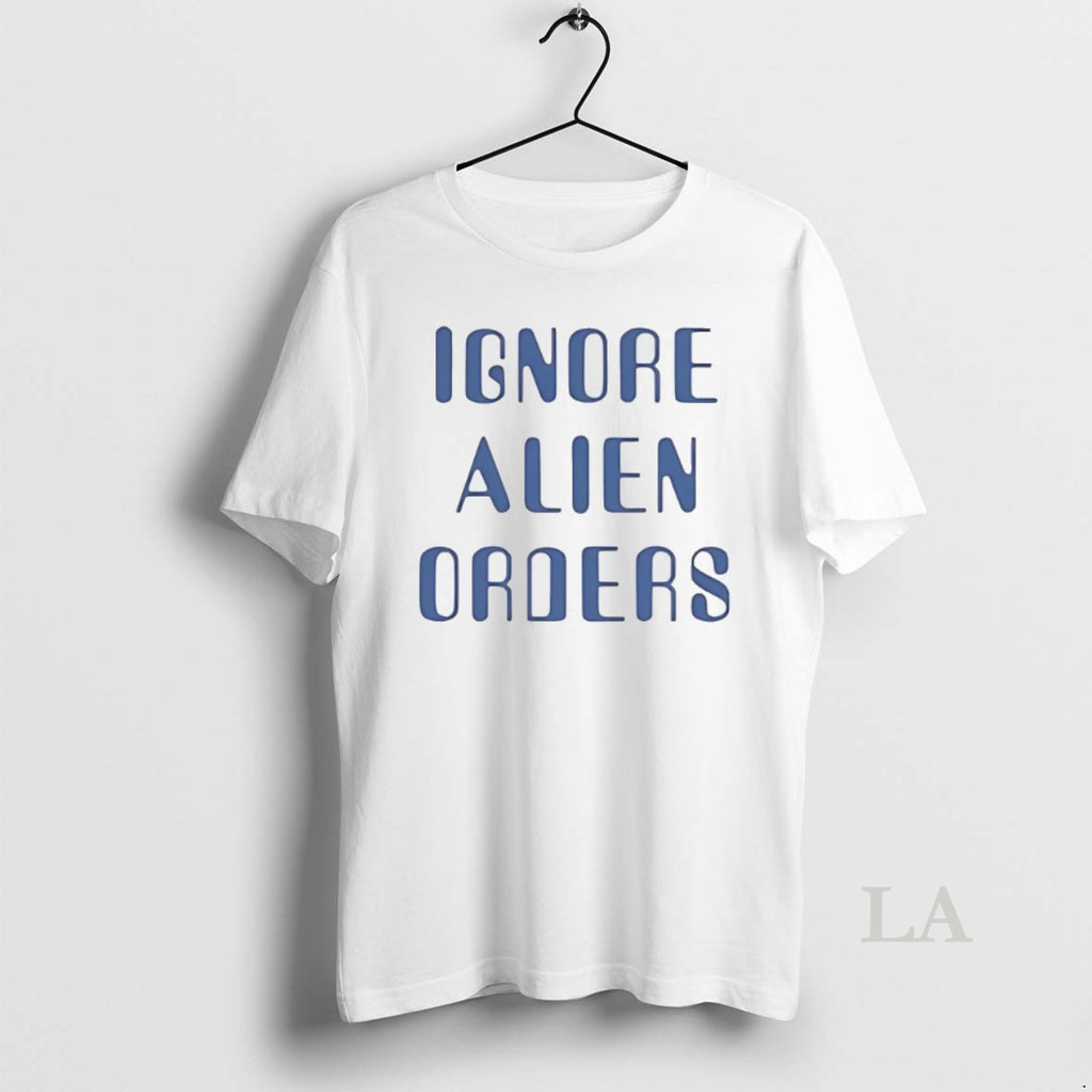 Original Ignore Alien Orders Shirt Hoodie Sweatshirt | PurePodTees.com