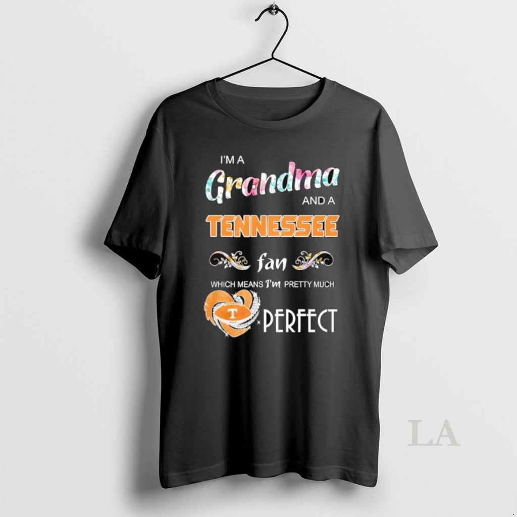 Original Im A Grandma And A Tennessee Volunteers Fan Which Means Im Pretty Much Perfect Shirt Hoodie Sweatshirt