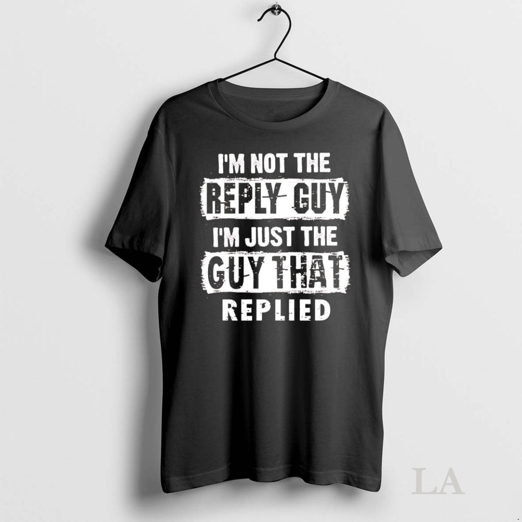 Original Im Not The Reply Guy Im Just The Guy That Replied Shirt Hoodie Sweatshirt | PurePodTees.com