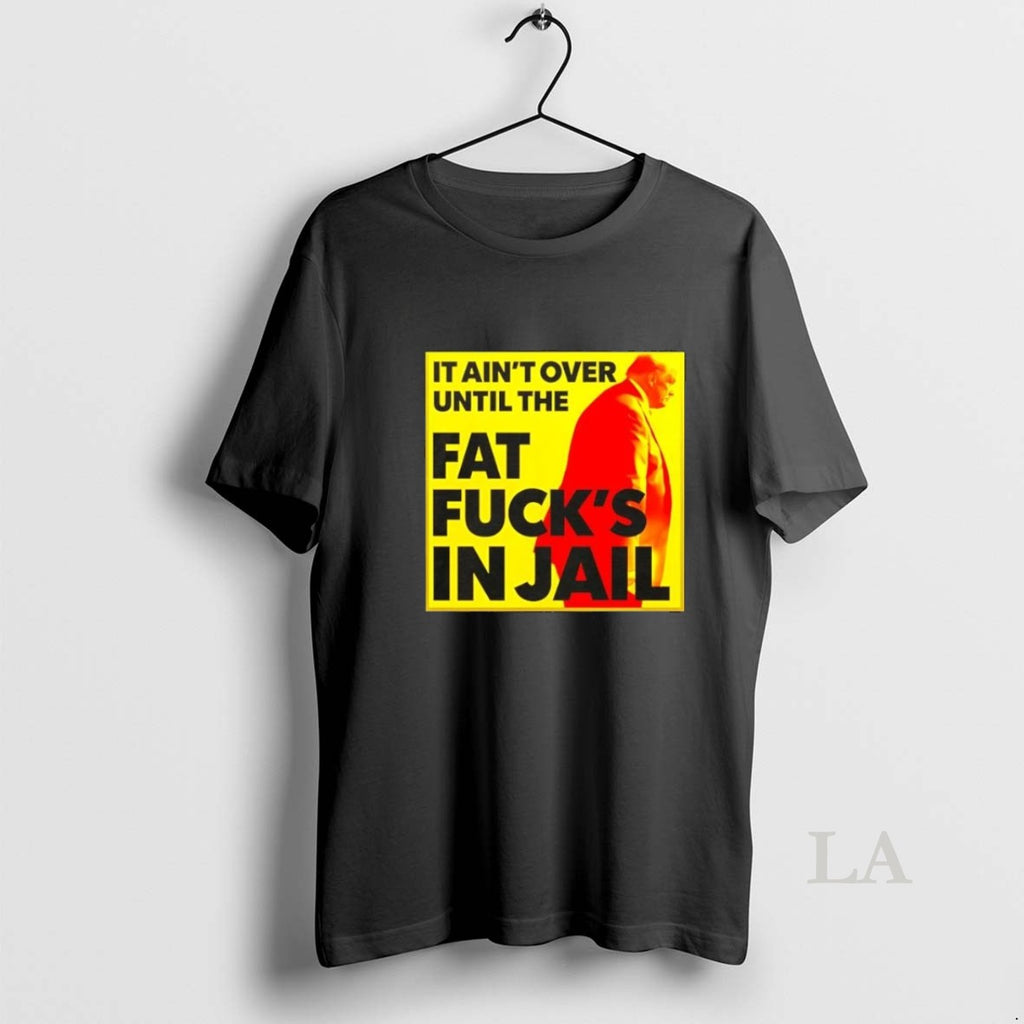 Original It Aint Over Until The Fat Fucks In Jail Trump