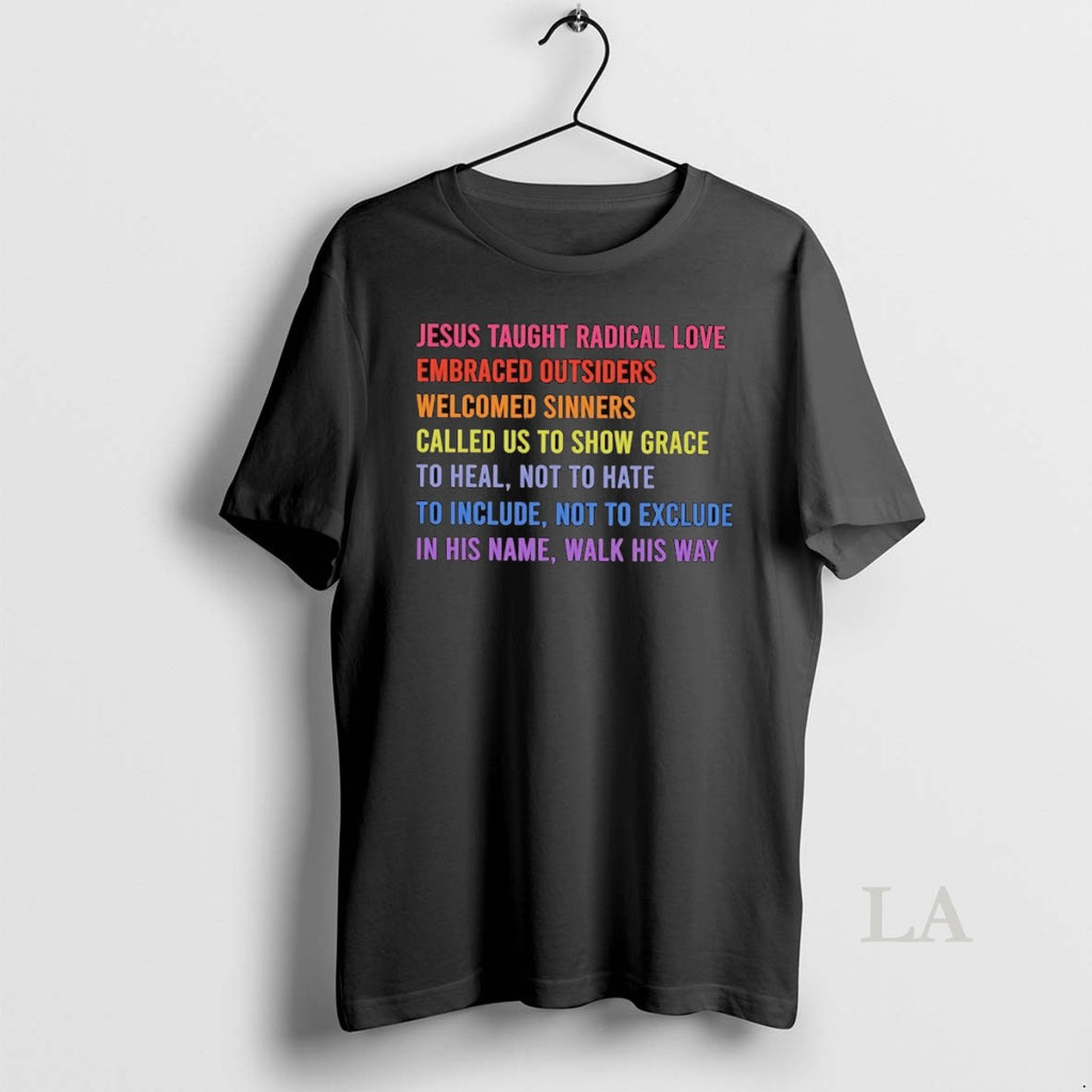 Original Jesus Taught Radical Love Embraced Outsiders Welcomed Sinners Called Us Show Grace Shirt Hoodie Sweatshirt