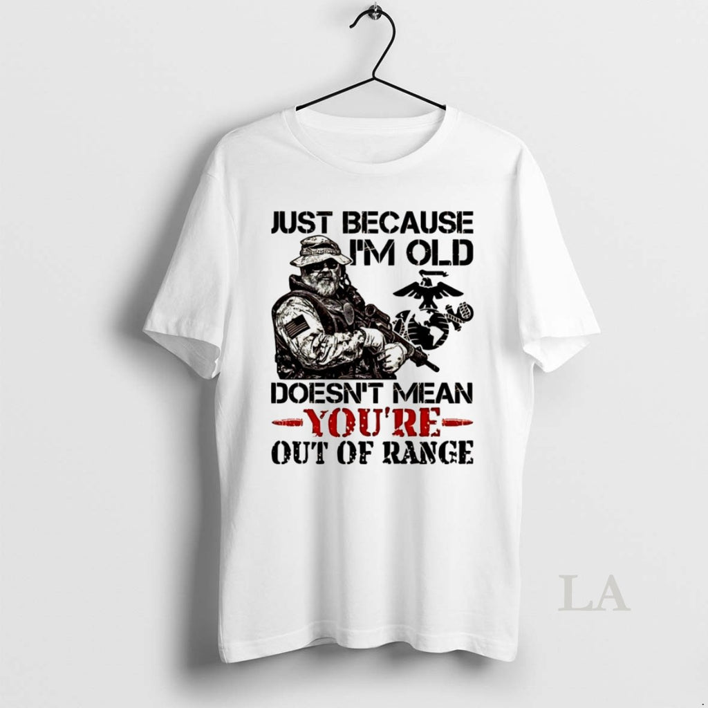 Original Just Because Im Old Doesnt Mean Youre Out Of Range